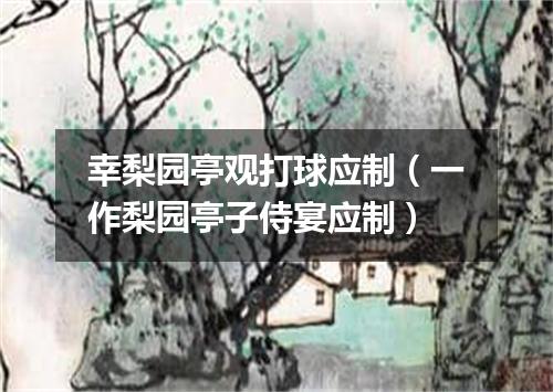 幸梨园亭观打球应制（一作梨园亭子侍宴应制）