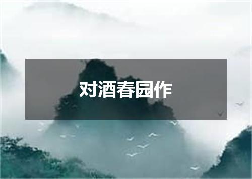 对酒春园作