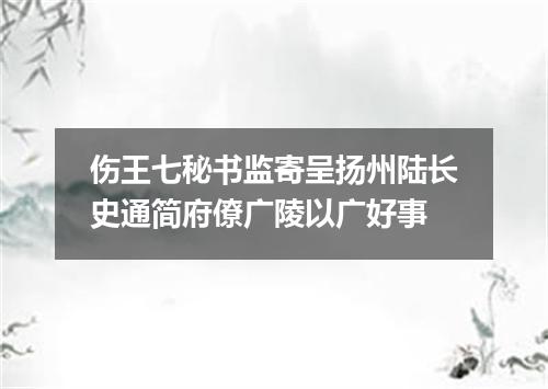 伤王七秘书监寄呈扬州陆长史通简府僚广陵以广好事