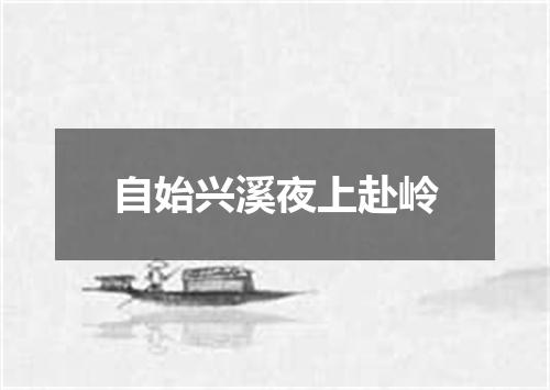 自始兴溪夜上赴岭