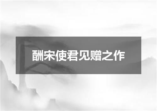 酬宋使君见赠之作