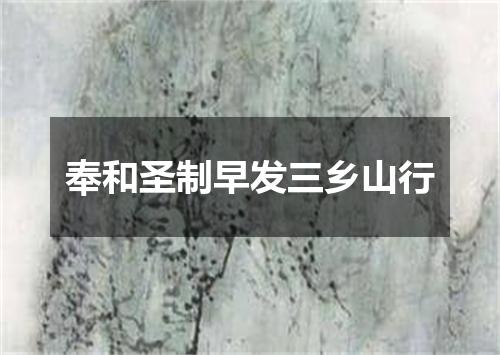 奉和圣制早发三乡山行