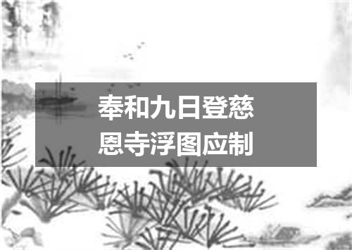 奉和九日登慈恩寺浮图应制