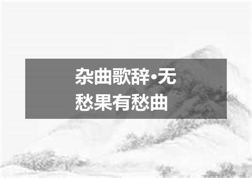 杂曲歌辞·无愁果有愁曲