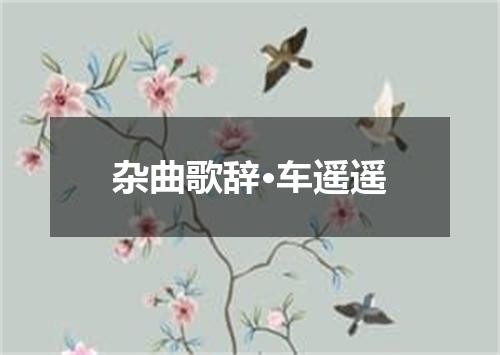 杂曲歌辞·车遥遥
