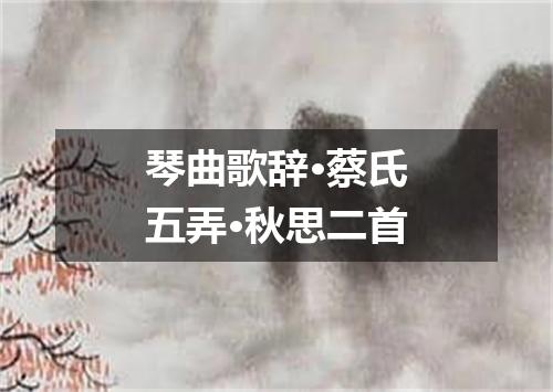琴曲歌辞·蔡氏五弄·秋思二首