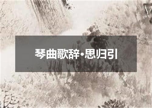 琴曲歌辞·思归引