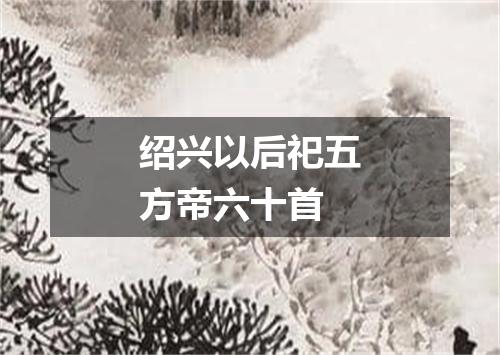 绍兴以后祀五方帝六十首