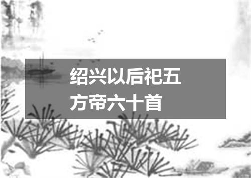 绍兴以后祀五方帝六十首