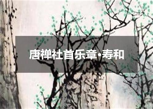 唐禅社首乐章·寿和