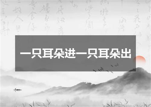 一只耳朵进一只耳朵出