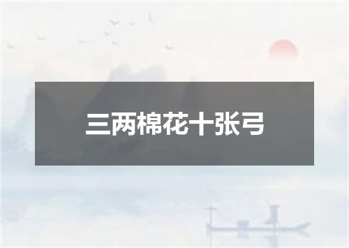 三两棉花十张弓