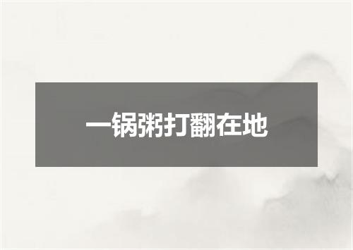 一锅粥打翻在地