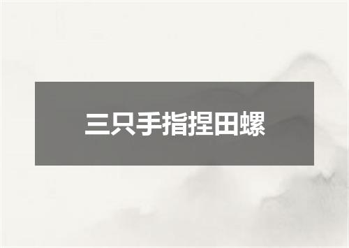 三只手指捏田螺