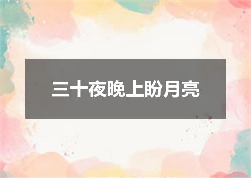 三十夜晚上盼月亮
