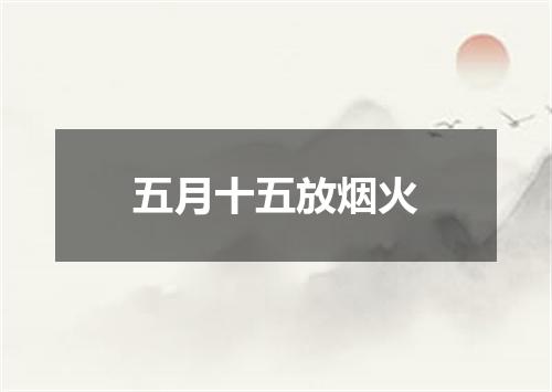 五月十五放烟火