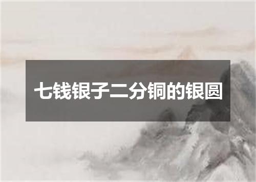 七钱银子二分铜的银圆