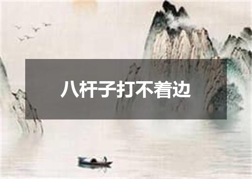 八杆子打不着边
