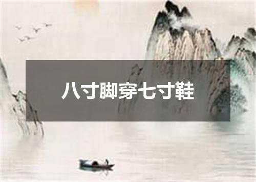 八寸脚穿七寸鞋