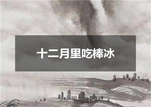 十二月里吃棒冰