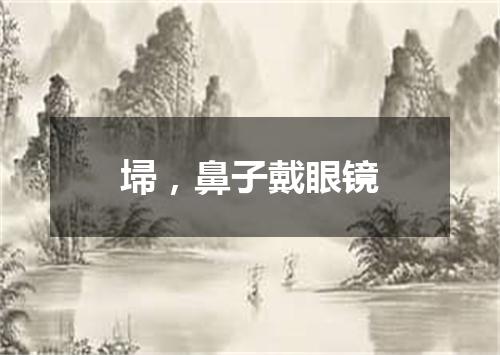 埽，鼻子戴眼镜