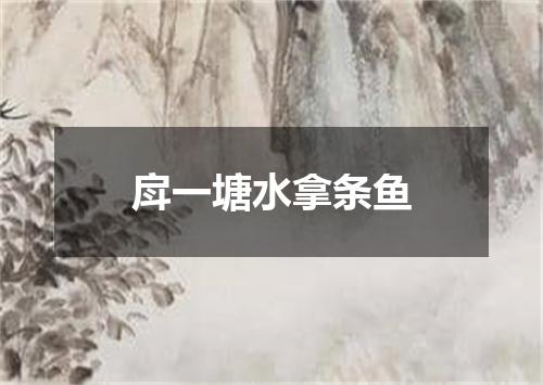 戽一塘水拿条鱼