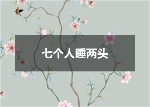 七个人睡两头