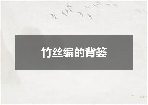 竹丝编的背篓