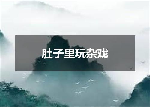 肚子里玩杂戏