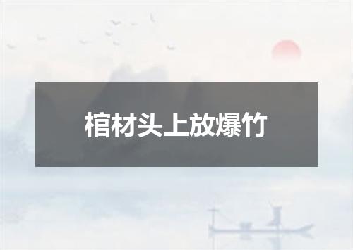 棺材头上放爆竹