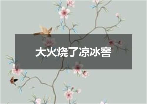 大火烧了凉冰窖