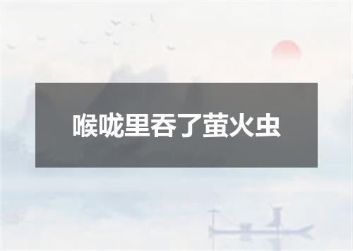 喉咙里吞了萤火虫