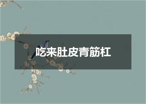 吃来肚皮青筋杠