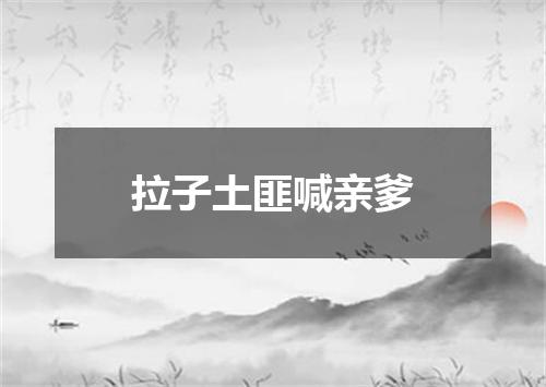 拉子土匪喊亲爹