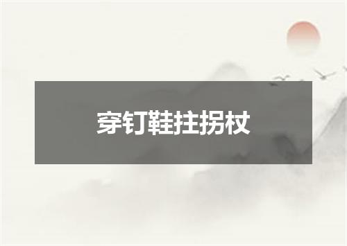 穿钉鞋拄拐杖