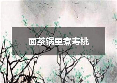 面茶锅里煮寿桃