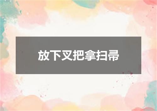 放下叉把拿扫帚