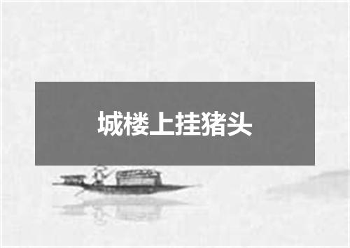 城楼上挂猪头