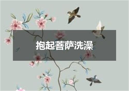 抱起菩萨洗澡