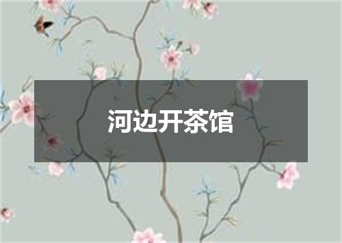 河边开茶馆