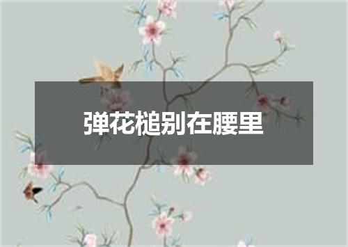 弹花槌别在腰里