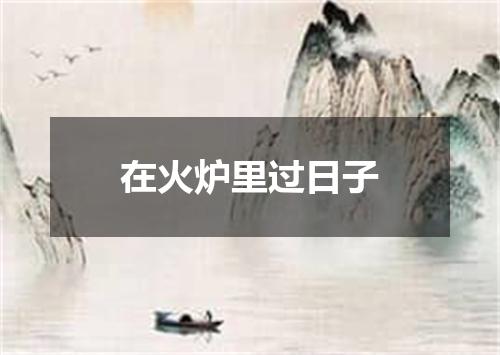 在火炉里过日子