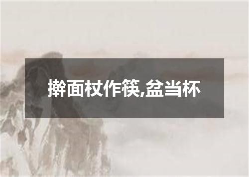 擀面杖作筷,盆当杯