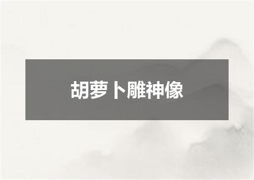 胡萝卜雕神像