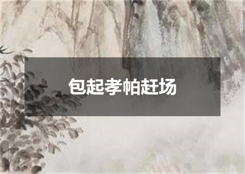 包起孝帕赶场