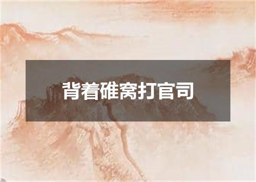 背着碓窝打官司