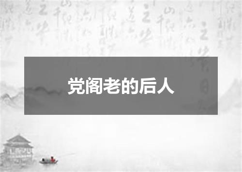 党阁老的后人