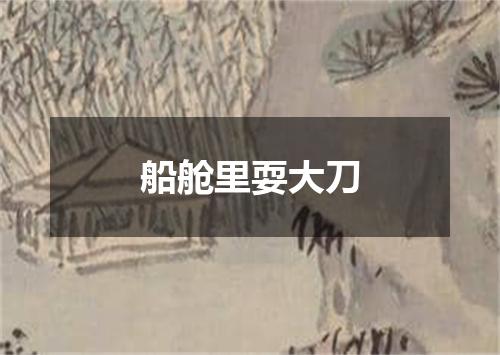 船舱里耍大刀