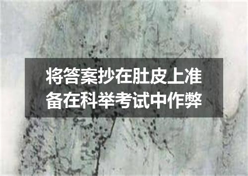 将答案抄在肚皮上准备在科举考试中作弊