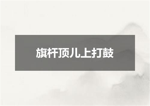 旗杆顶儿上打鼓